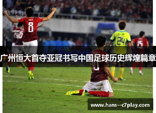 广州恒大首夺亚冠书写中国足球历史辉煌篇章 广州恒大首夺亚冠书写中国足球历史辉煌篇章
