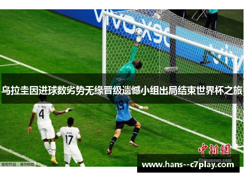 乌拉圭因进球数劣势无缘晋级遗憾小组出局结束世界杯之旅
