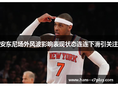 安东尼场外风波影响表现状态连连下滑引关注