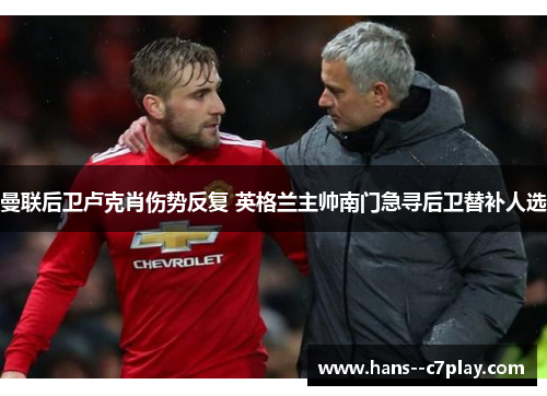 曼联后卫卢克肖伤势反复 英格兰主帅南门急寻后卫替补人选
