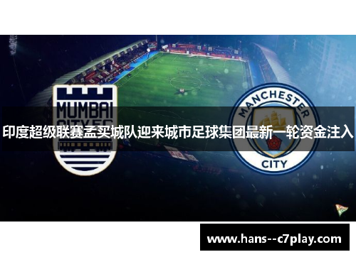 印度超级联赛孟买城队迎来城市足球集团最新一轮资金注入