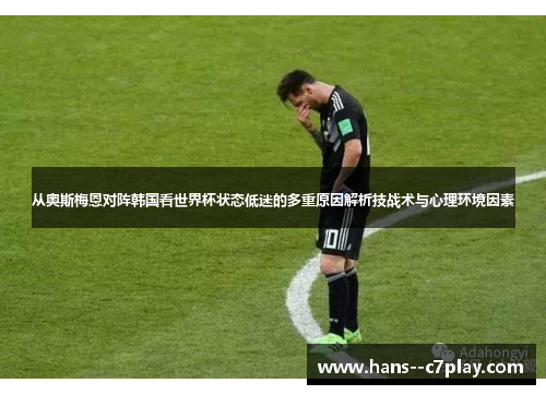 从奥斯梅恩对阵韩国看世界杯状态低迷的多重原因解析技战术与心理环境因素 从奥斯梅恩对阵韩国看世界杯状态低迷的多重原因解析技战术与心理环境因素